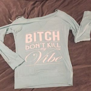 “Bitch don’t kill my vibe” long sleeve shirt